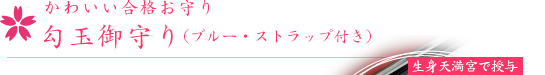 かわいい合格お守り勾玉御守り（ブルーストラップ付）この御守りは生身天満宮へ授与できます